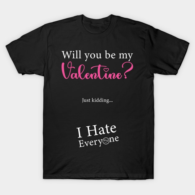 Will You Be My Valentine Just Kidding I Hate Everyone T-Shirt by AllanDolloso16